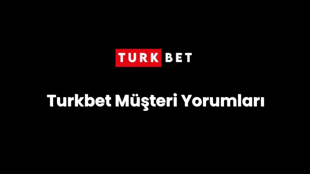 Turkbet Müşteri Yorumları